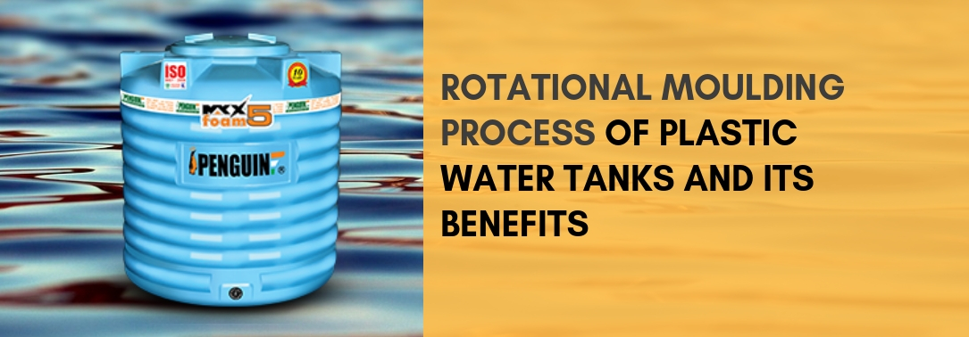 Rotational Moulding Process of Plastic Water Storage Tank and its Benefits