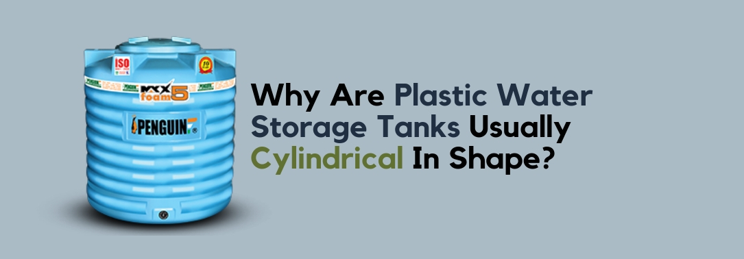 Why are Plastic Water Storage Tanks usually cylindrical in shape?